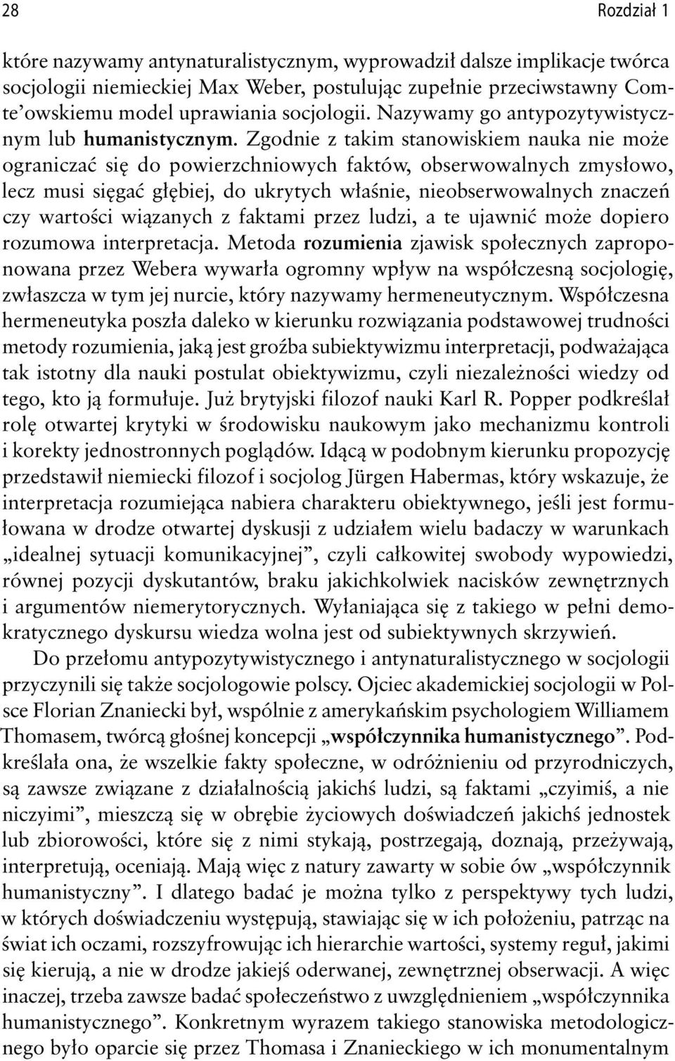 Zgodnie z takim stanowiskiem nauka nie może ograniczać się do powierzchniowych faktów, obserwowalnych zmysłowo, lecz musi sięgać głębiej, do ukrytych właśnie, nieobserwowalnych znaczeń czy wartości