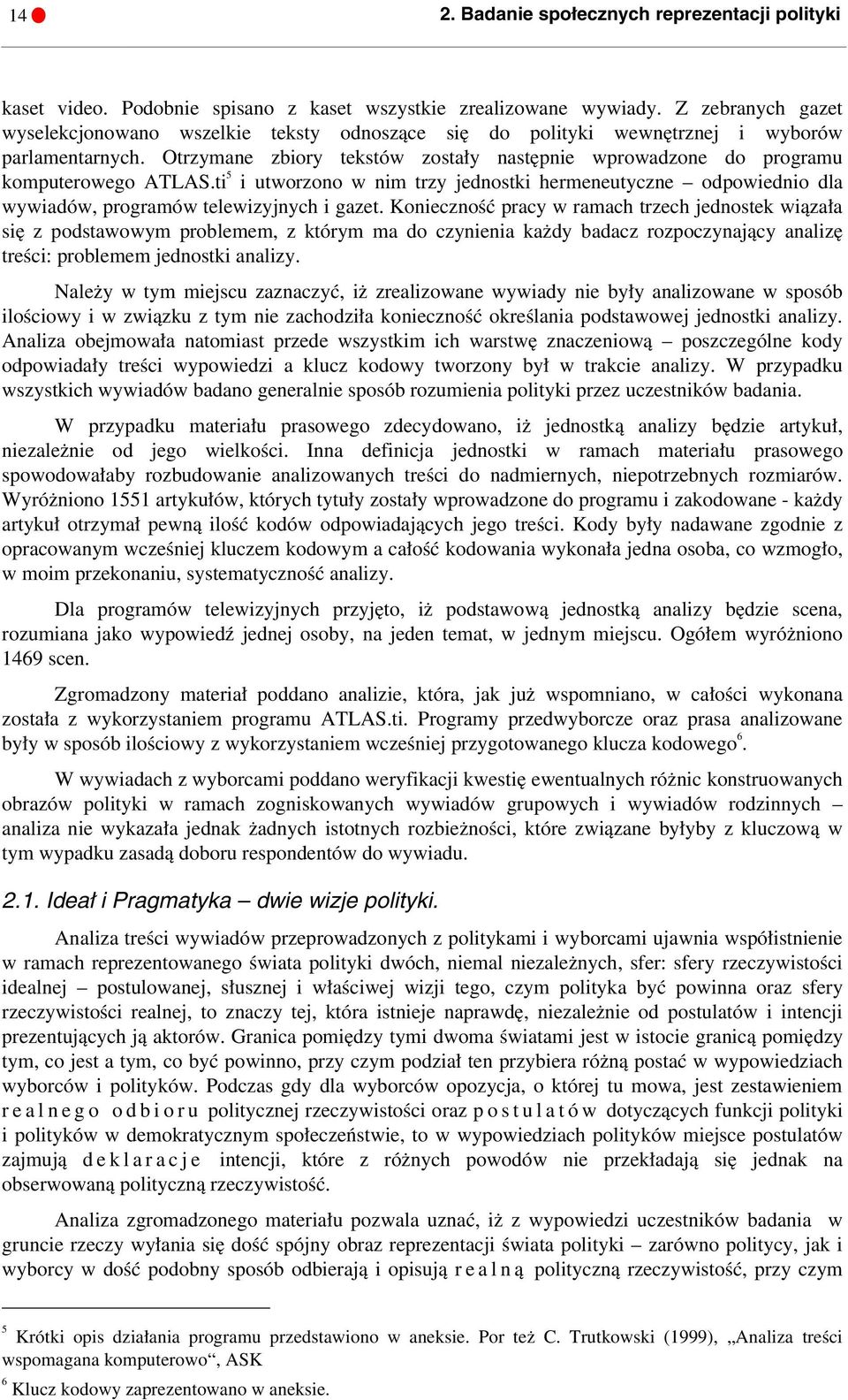 Otrzymane zbiory tekstów zostały następnie wprowadzone do programu komputerowego ATLAS.ti 5 i utworzono w nim trzy jednostki hermeneutyczne odpowiednio dla wywiadów, programów telewizyjnych i gazet.