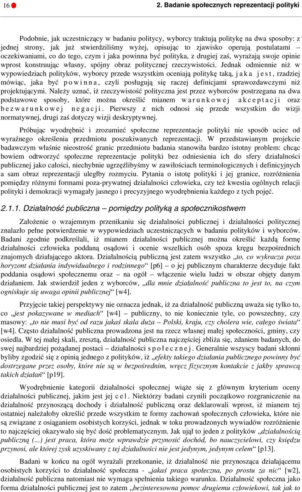 Jednak odmiennie niż w wypowiedziach polityków, wyborcy przede wszystkim oceniają politykę taką, j a k a j e s t, rzadziej mówiąc, jaka być p o w i n n a, czyli posługują się raczej definicjami