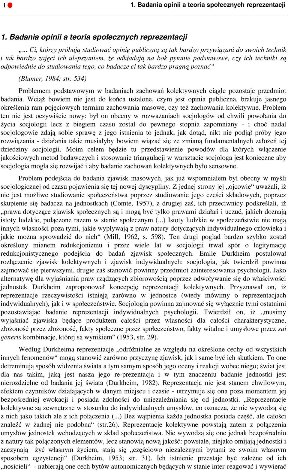 .. Ci, którzy próbują studiować opinię publiczną są tak bardzo przywiązani do swoich technik i tak bardzo zajęci ich ulepszaniem, że odkładają na bok pytanie podstawowe, czy ich techniki są