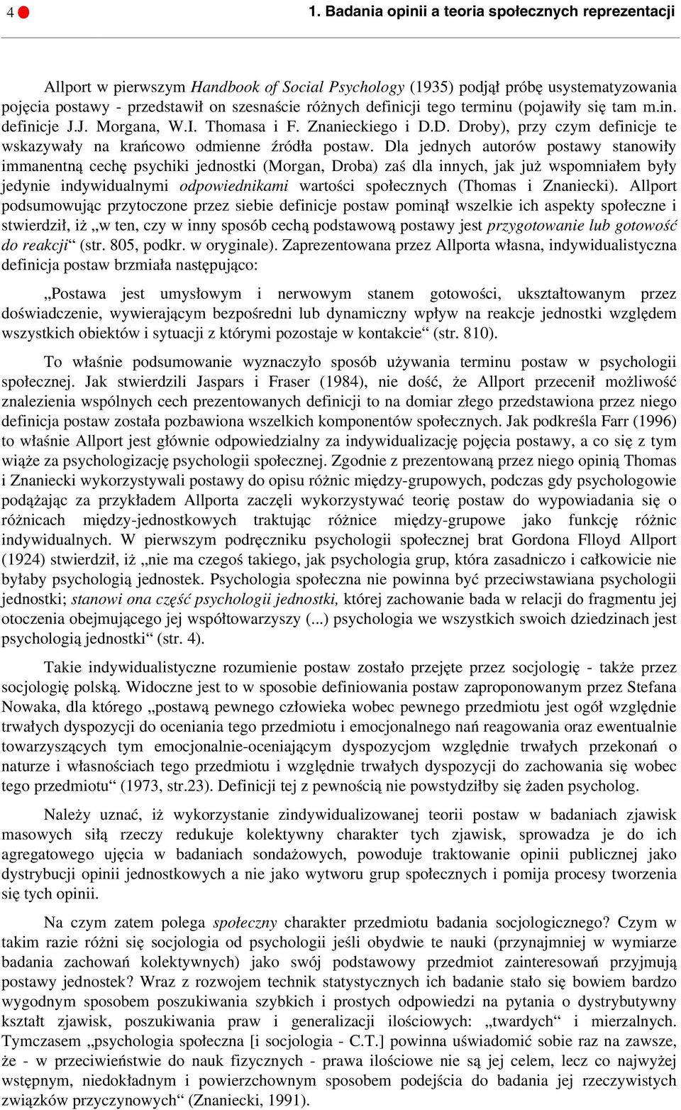 Dla jednych autorów postawy stanowiły immanentną cechę psychiki jednostki (Morgan, Droba) zaś dla innych, jak już wspomniałem były jedynie indywidualnymi odpowiednikami wartości społecznych (Thomas i