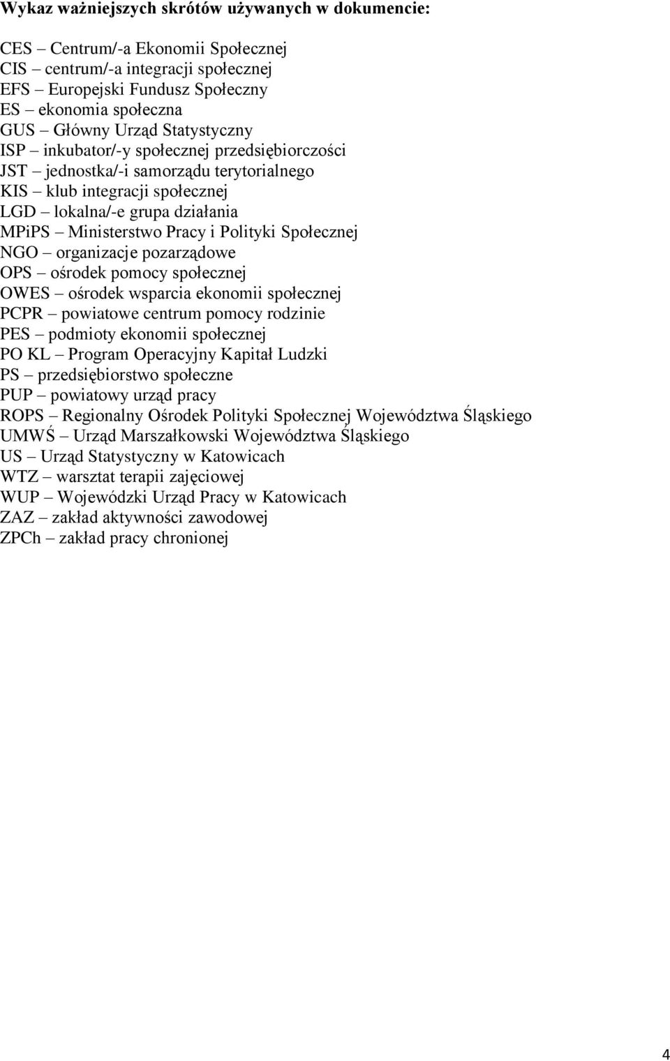 Społecznej NGO organizacje pozarządowe OPS ośrodek pomocy społecznej OWES ośrodek wsparcia ekonomii społecznej PCPR powiatowe centrum pomocy rodzinie PES podmioty ekonomii społecznej PO KL Program