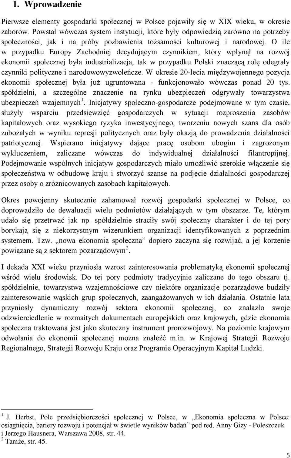 O ile w przypadku Europy Zachodniej decydującym czynnikiem, który wpłynął na rozwój ekonomii społecznej była industrializacja, tak w przypadku Polski znaczącą rolę odegrały czynniki polityczne i