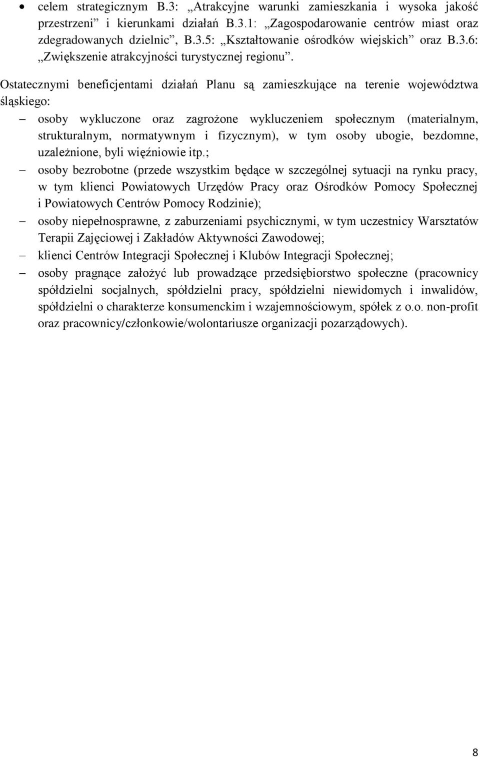 Ostatecznymi beneficjentami działań Planu są zamieszkujące na terenie województwa śląskiego: osoby wykluczone oraz zagrożone wykluczeniem społecznym (materialnym, strukturalnym, normatywnym i