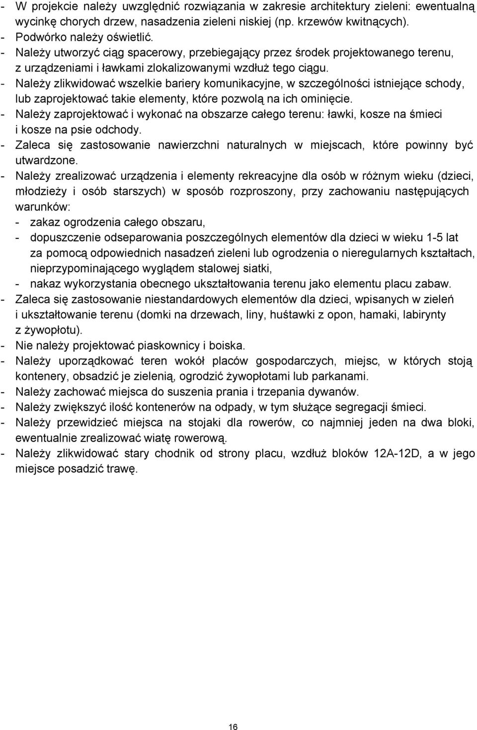 Należy zlikwidować wszelkie bariery komunikacyjne, w szczególności istniejące schody, lub zaprojektować takie elementy, które pozwolą na ich ominięcie.