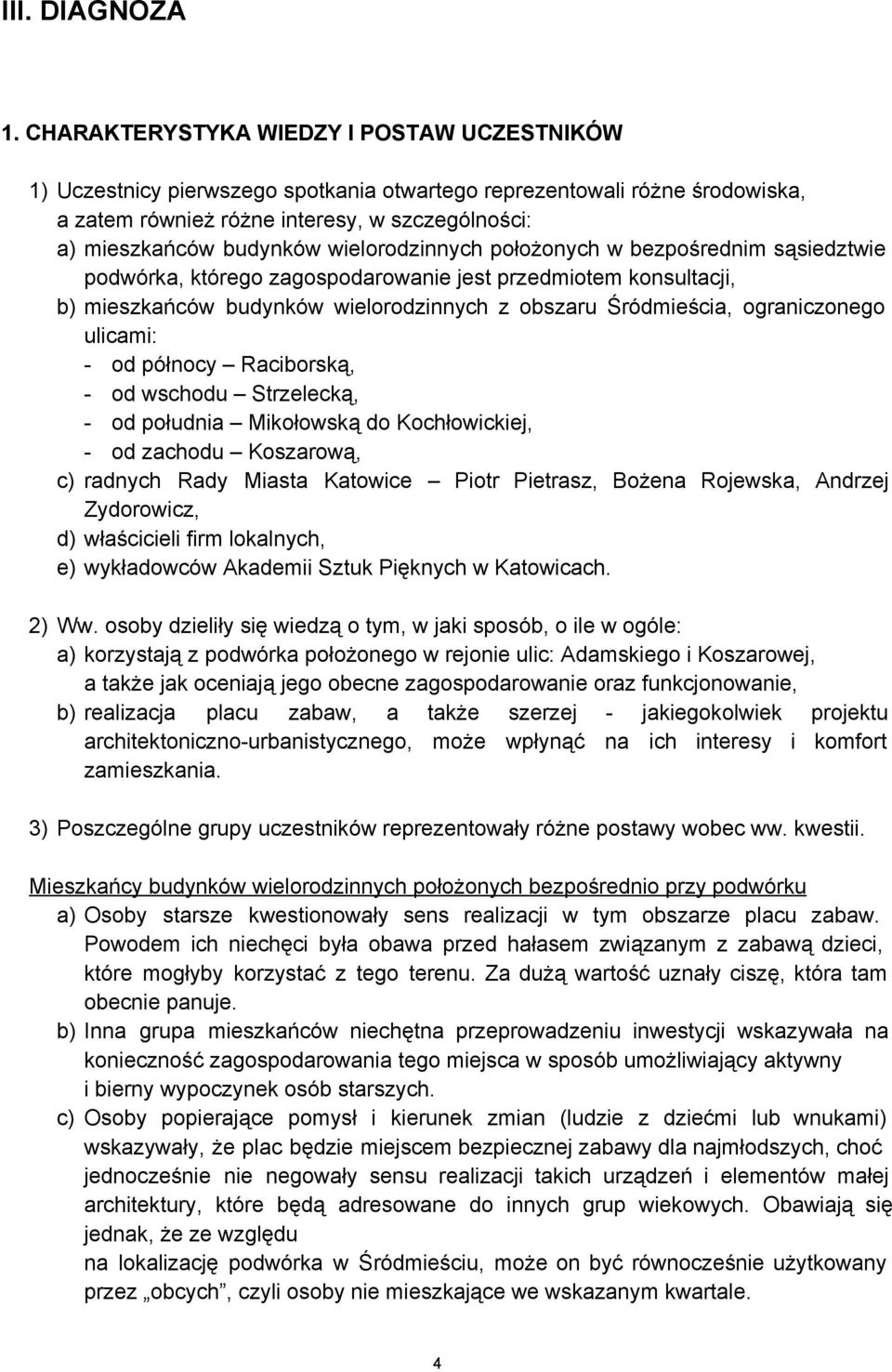 wielorodzinnych położonych w bezpośrednim sąsiedztwie podwórka, którego zagospodarowanie jest przedmiotem konsultacji, b) mieszkańców budynków wielorodzinnych z obszaru Śródmieścia, ograniczonego