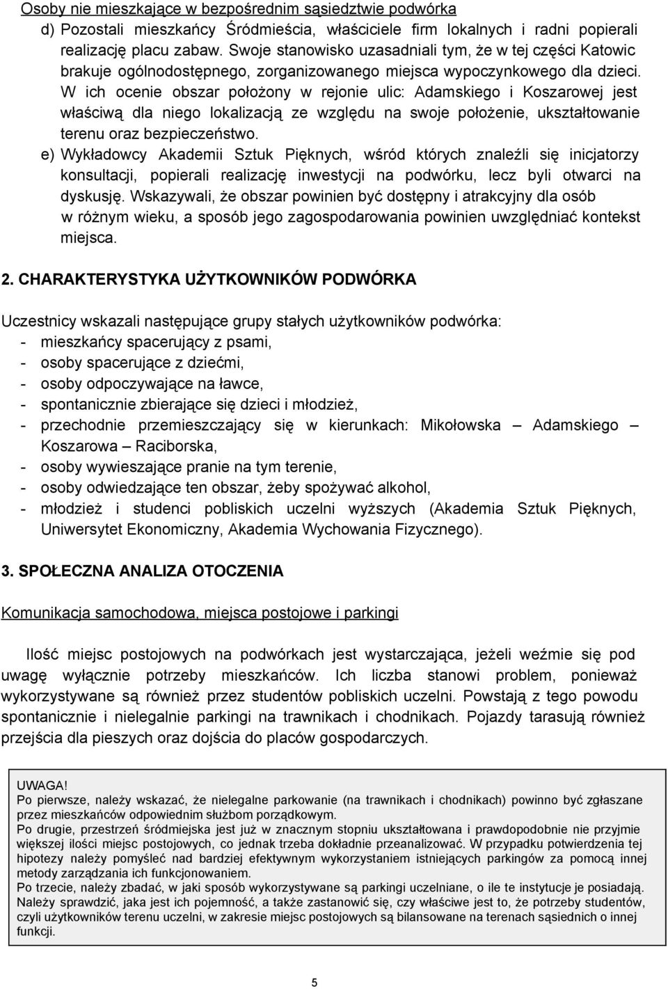 W ich ocenie obszar położony w rejonie ulic: Adamskiego i Koszarowej jest właściwą dla niego lokalizacją ze względu na swoje położenie, ukształtowanie terenu oraz bezpieczeństwo.