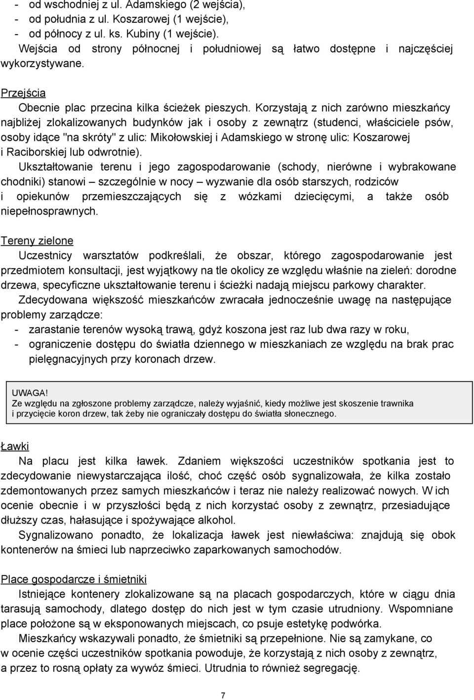 Korzystają z nich zarówno mieszkańcy najbliżej zlokalizowanych budynków jak i osoby z zewnątrz (studenci, właściciele psów, osoby idące "na skróty" z ulic: Mikołowskiej i Adamskiego w stronę ulic: