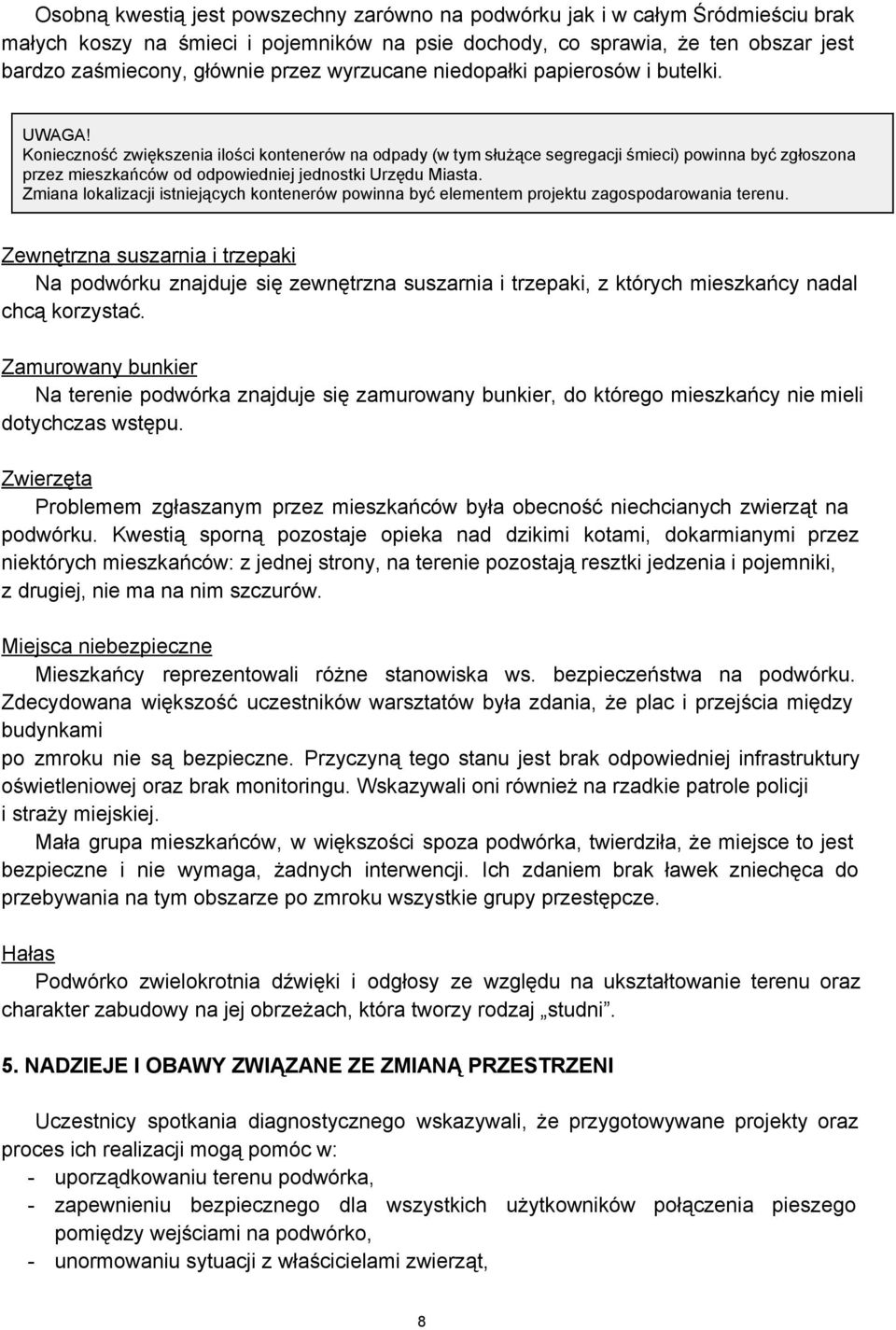 Konieczność zwiększenia ilości kontenerów na odpady (w tym służące segregacji śmieci) powinna być zgłoszona przez mieszkańców od odpowiedniej jednostki Urzędu Miasta.