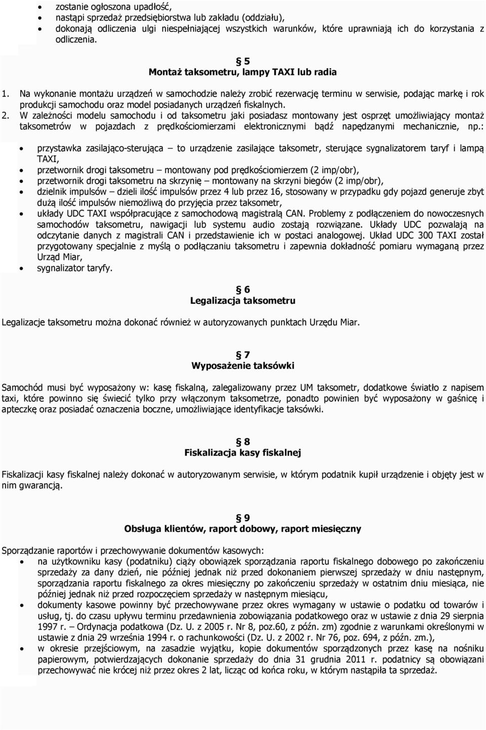 Na wykonanie montażu urządzeń w samochodzie należy zrobić rezerwację terminu w serwisie, podając markę i rok produkcji samochodu oraz model posiadanych urządzeń fiskalnych. 2.