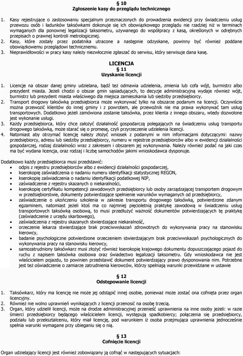 niż w terminach wymaganych dla ponownej legalizacji taksometru, używanego do współpracy z kasą, określonych w odrębnych przepisach o prawnej kontroli metrologicznej. 2.