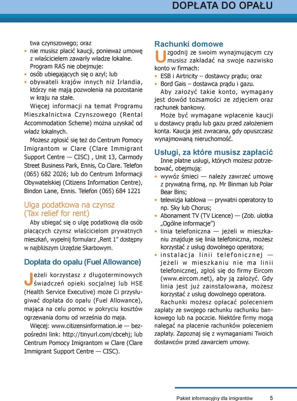 Więcej informacji na temat Programu Mieszkalnictwa Czynszowego (Rental Accommodation Scheme) można uzyskać od władz lokalnych.