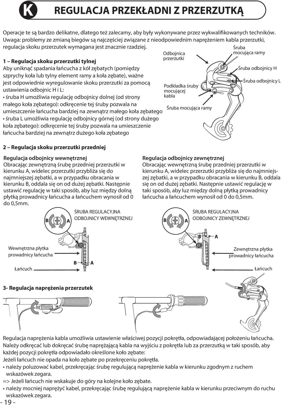 1 Regulacja skoku przerzutki tylnej Aby uniknąć spadania łańcucha z kół zębatych (pomiędzy szprychy koła lub tylny element ramy a koła zębate), ważne jest odpowiednie wyregulowanie skoku przerzutki