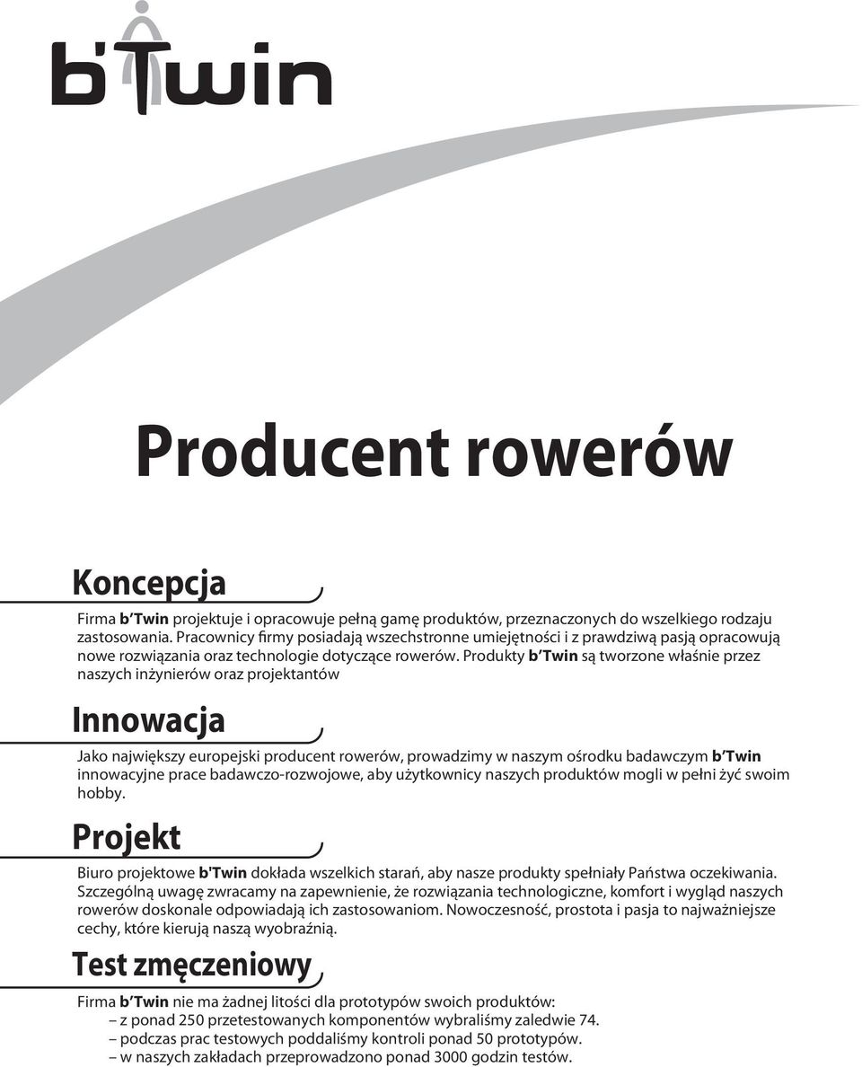 Produkty b Twin są tworzone właśnie przez naszych inżynierów oraz projektantów Innowacja Jako największy europejski producent rowerów, prowadzimy w naszym ośrodku badawczym b Twin innowacyjne prace