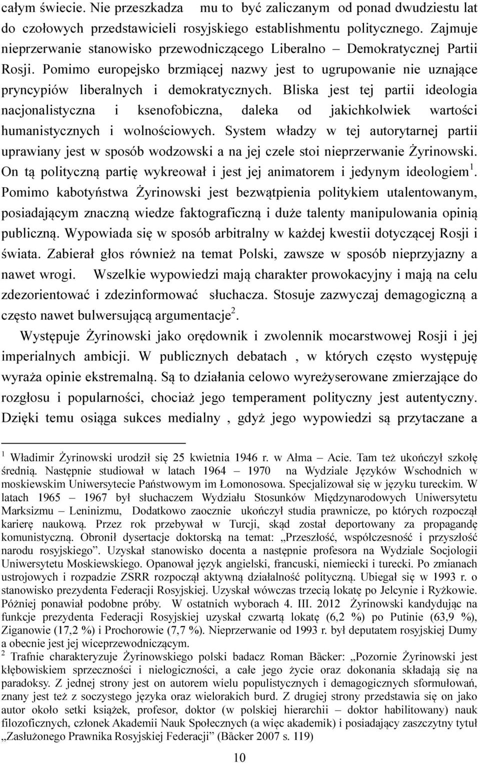 Bliska jest tej partii ideologia nacjonalistyczna i ksenofobiczna, daleka od jakichkolwiek wartości humanistycznych i wolnościowych.