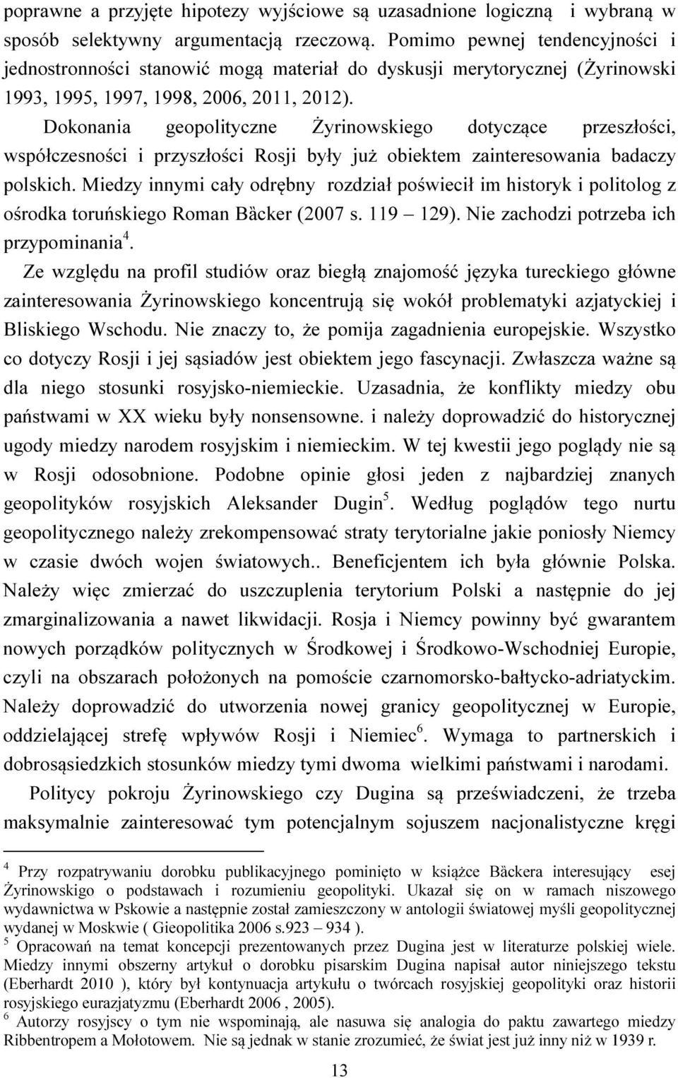 Dokonania geopolityczne Żyrinowskiego dotyczące przeszłości, współczesności i przyszłości Rosji były już obiektem zainteresowania badaczy polskich.