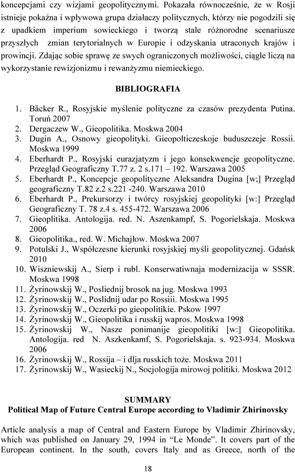 zmian terytorialnych w Europie i odzyskania utraconych krajów i prowincji. Zdając sobie sprawę ze swych ograniczonych możliwości, ciągle liczą na wykorzystanie rewizjonizmu i rewanżyzmu niemieckiego.