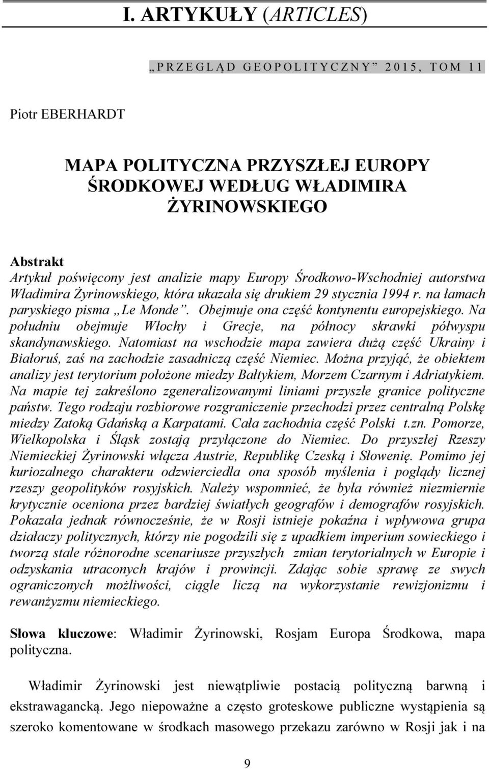 Obejmuje ona część kontynentu europejskiego. Na południu obejmuje Włochy i Grecje, na północy skrawki półwyspu skandynawskiego.