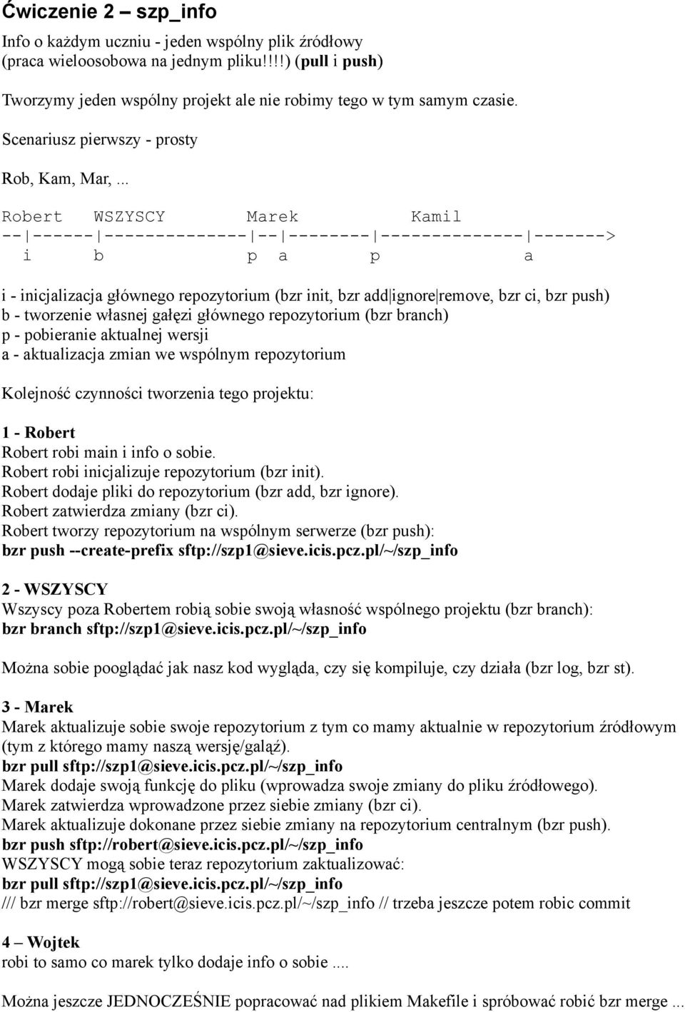 .. Robert WSZYSCY Marek Kamil -- ------ -------------- -- -------- -------------- -------> i b p a p a i - inicjalizacja głównego repozytorium (bzr init, bzr add ignore remove, bzr ci, bzr push) b -