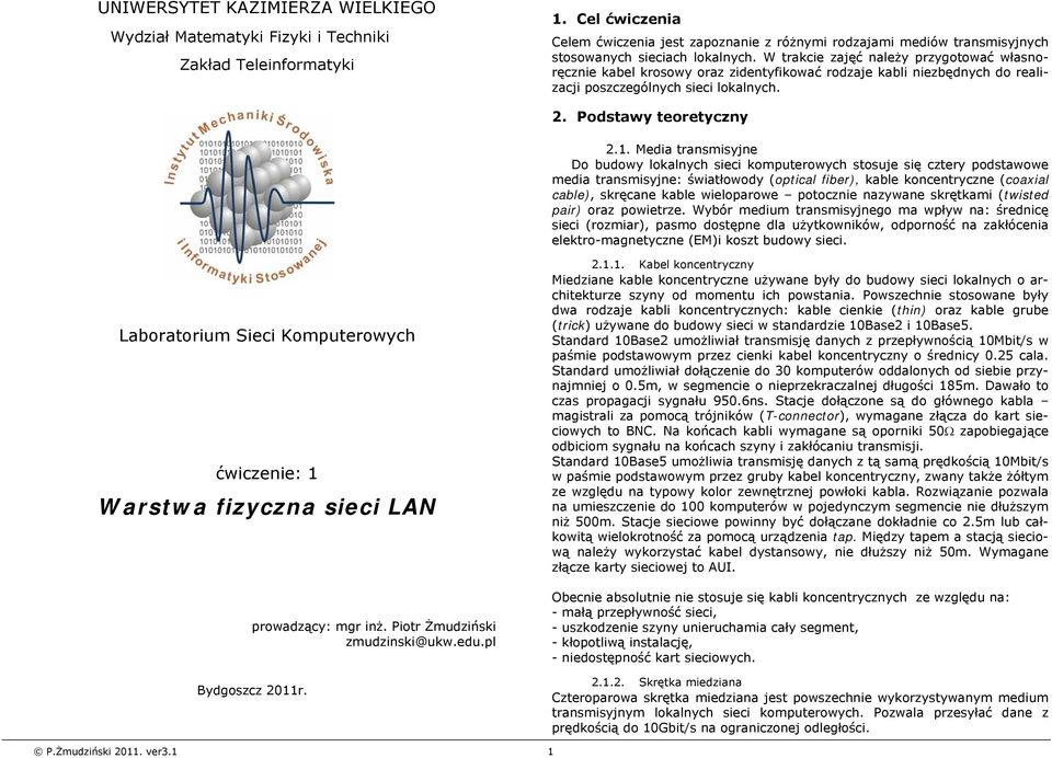 W trakcie zajęć należy przygotować własnoręcznie kabel krosowy oraz zidentyfikować rodzaje kabli niezbędnych do realizacji poszczególnych sieci lokalnych. 2. Podstawy teoretyczny 2.1.