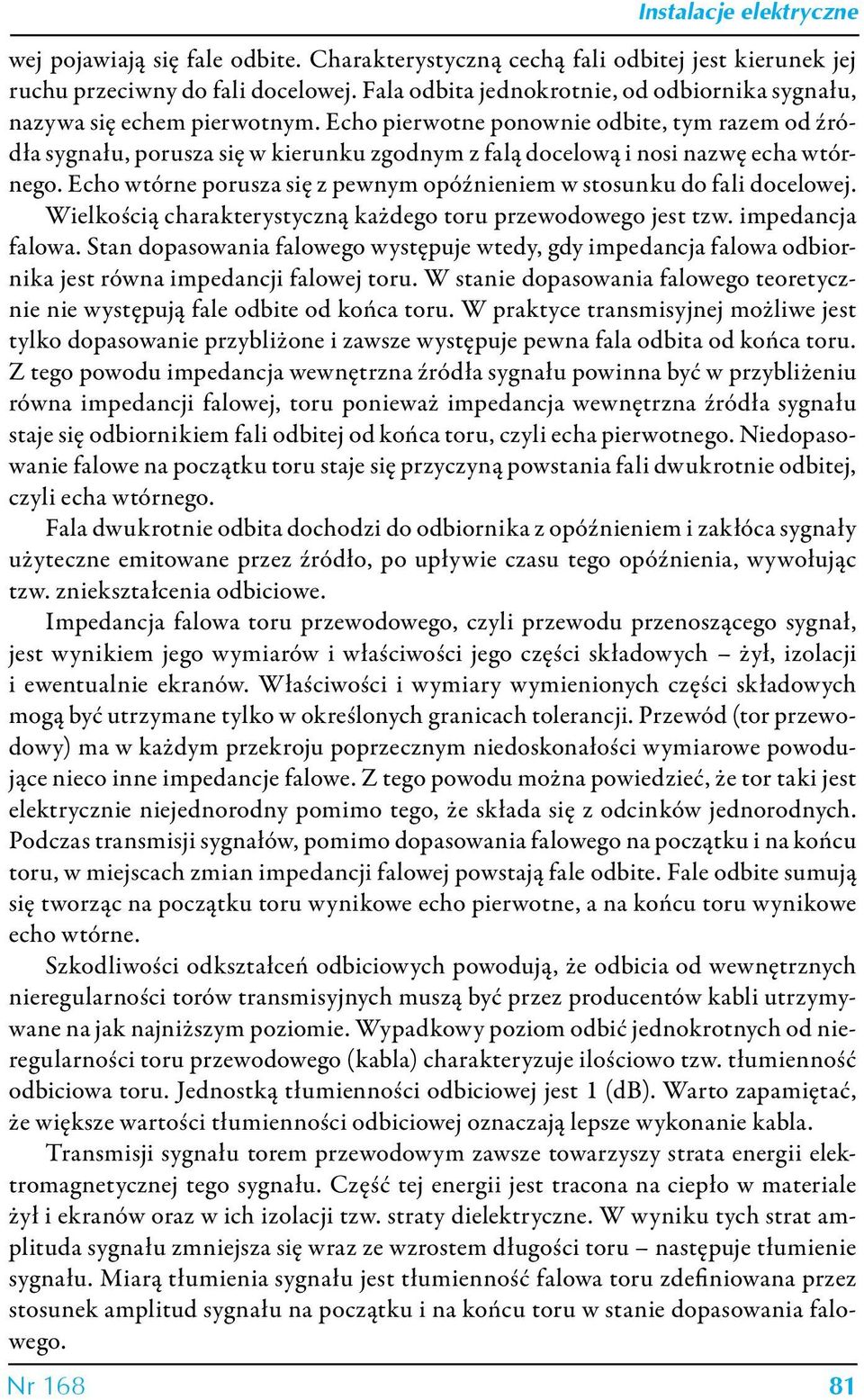 Echo pierwotne ponownie odbite, tym razem od źródła sygnału, porusza się w kierunku zgodnym z falą docelową i nosi nazwę echa wtórnego.