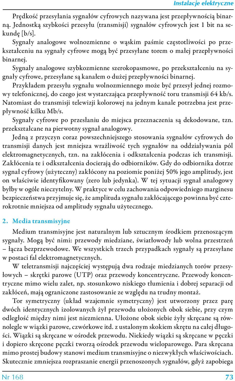 Sygnały analogowe szybkozmienne szerokopasmowe, po przekształceniu na sygnały cyfrowe, przesyłane są kanałem o dużej przepływności binarnej.