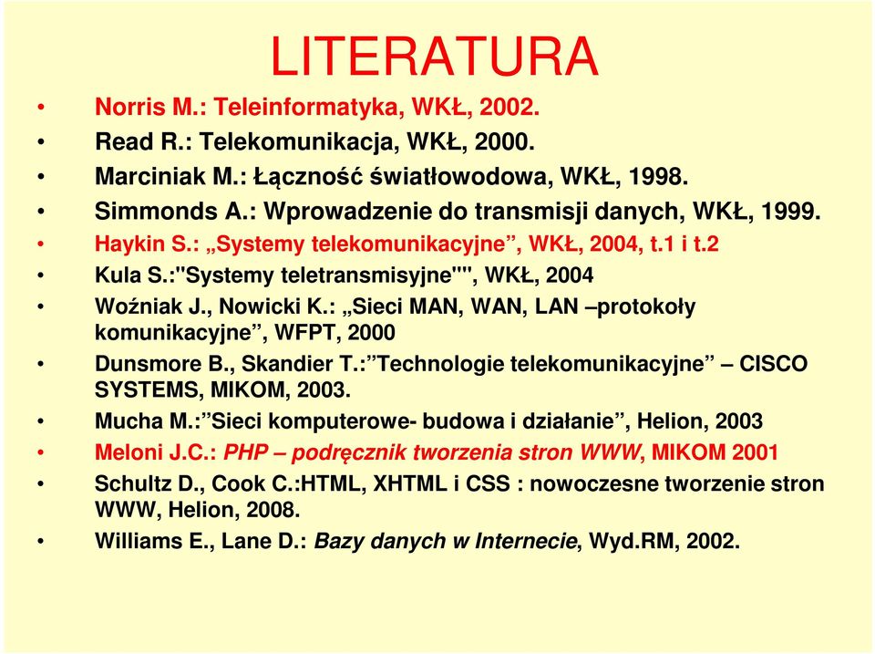 : Sieci MAN, WAN, LAN protokoły komunikacyjne, WFPT, 2000 Dunsmore B., Skandier T.: Technologie telekomunikacyjne CISCO SYSTEMS, MIKOM, 2003. Mucha M.