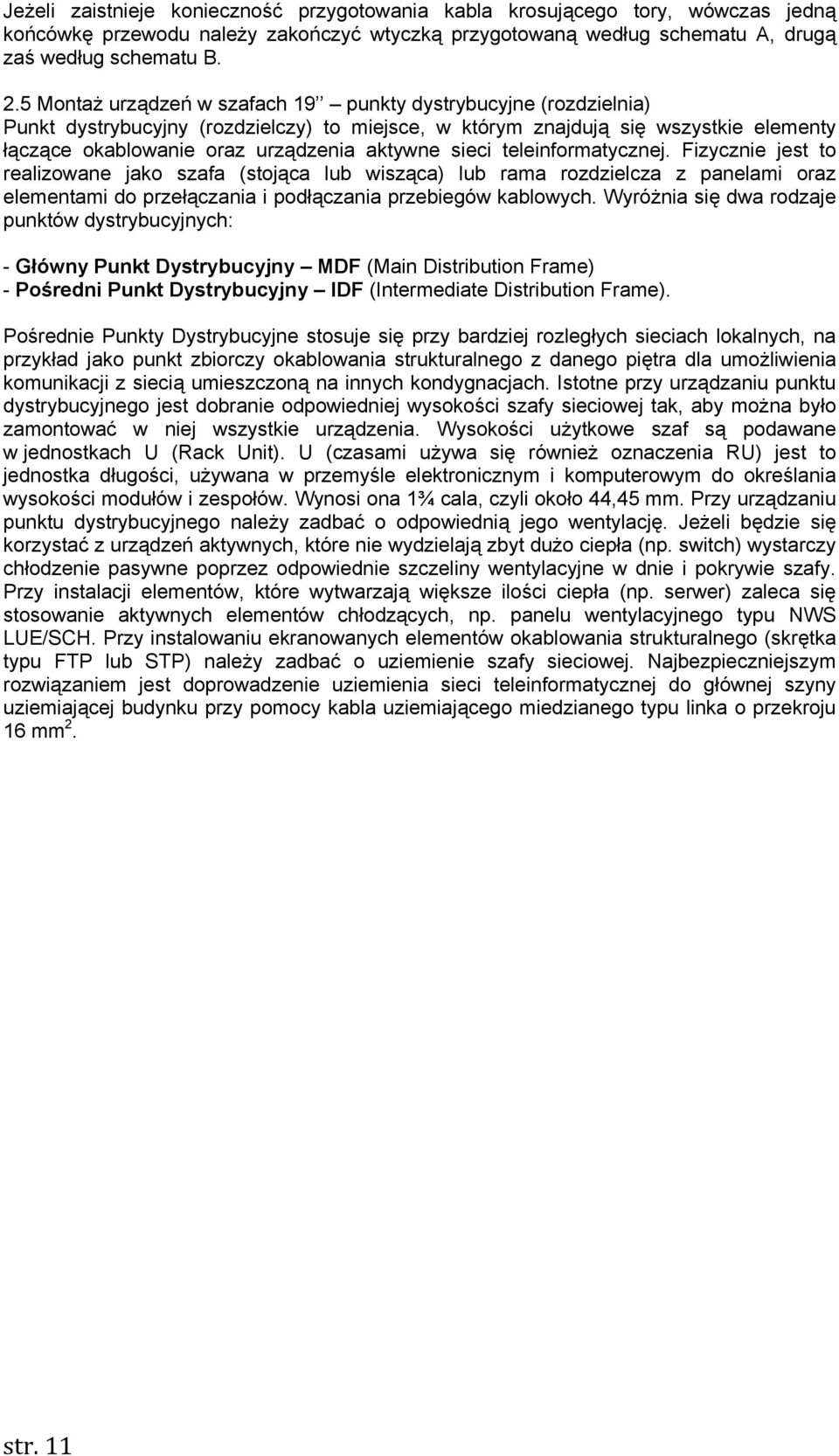 sieci teleinformatycznej. Fizycznie jest to realizowane jako szafa (stojąca lub wisząca) lub rama rozdzielcza z panelami oraz elementami do przełączania i podłączania przebiegów kablowych.