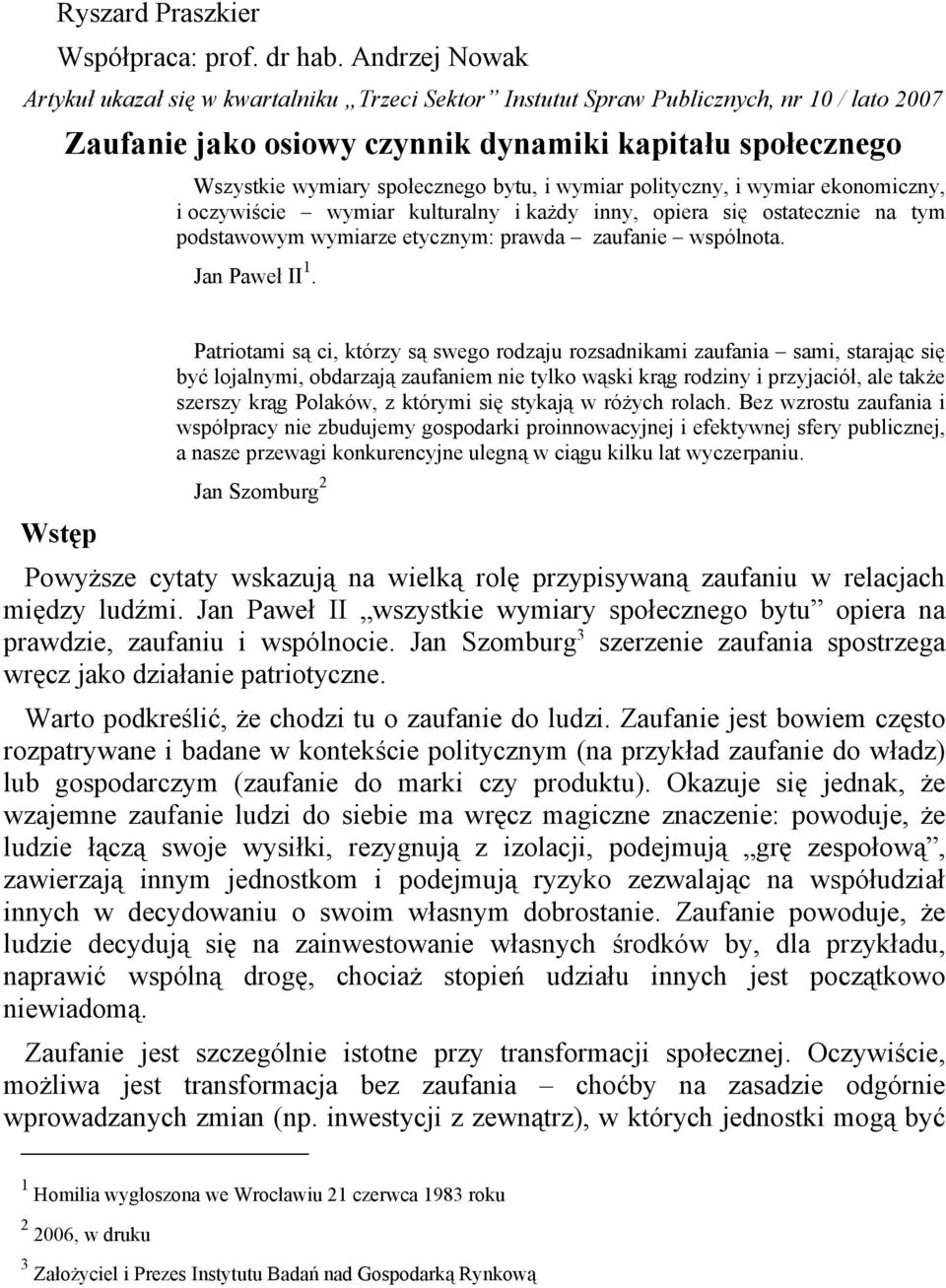 bytu, i wymiar polityczny, i wymiar ekonomiczny, i oczywiście wymiar kulturalny i każdy inny, opiera się ostatecznie na tym podstawowym wymiarze etycznym: prawda zaufanie wspólnota. Jan Paweł II 1.