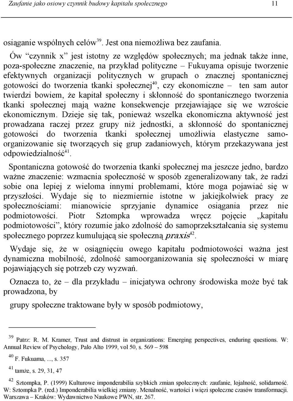 znacznej spontanicznej gotowości do tworzenia tkanki społecznej 40, czy ekonomiczne ten sam autor twierdzi bowiem, że kapitał społeczny i skłonność do spontanicznego tworzenia tkanki społecznej mają