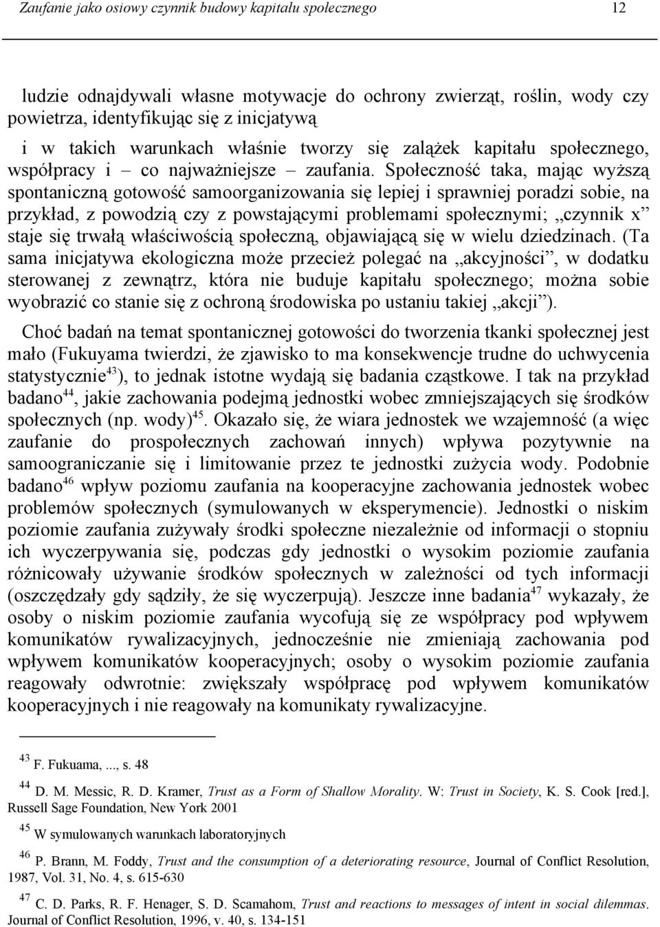 Społeczność taka, mając wyższą spontaniczną gotowość samoorganizowania się lepiej i sprawniej poradzi sobie, na przykład, z powodzią czy z powstającymi problemami społecznymi; czynnik x staje się