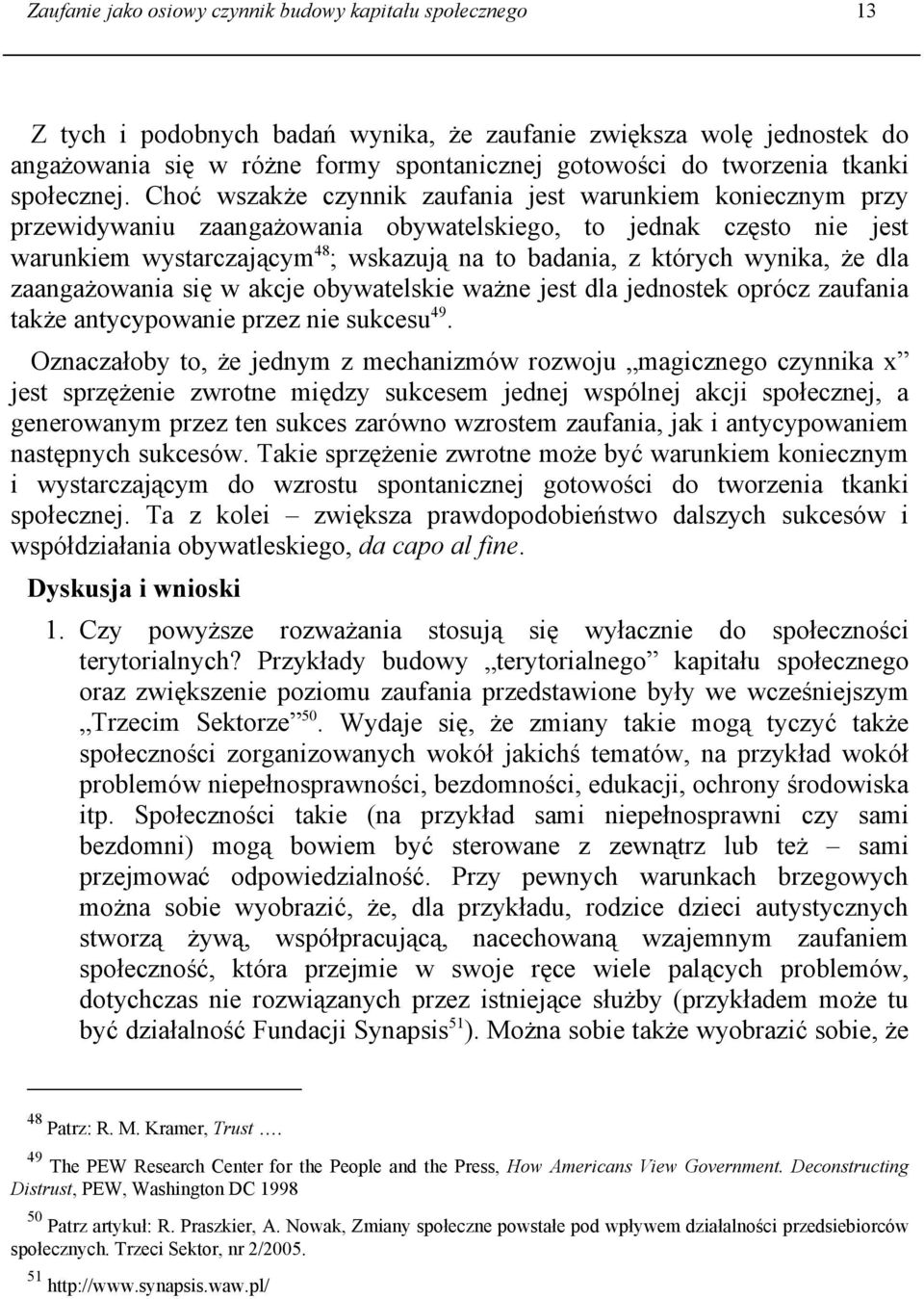 Choć wszakże czynnik zaufania jest warunkiem koniecznym przy przewidywaniu zaangażowania obywatelskiego, to jednak często nie jest warunkiem wystarczającym 48 ; wskazują na to badania, z których