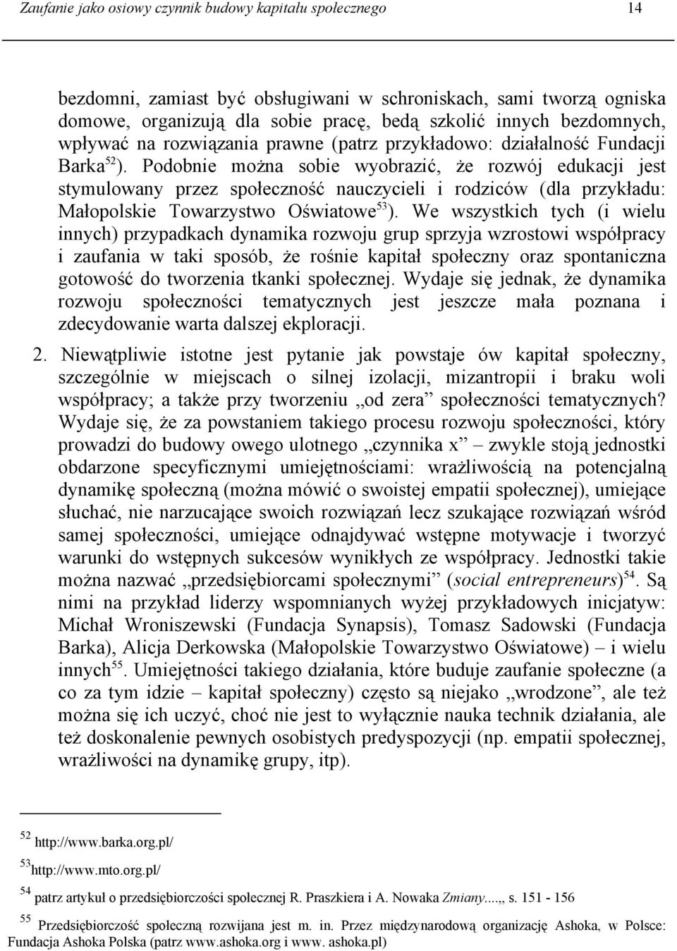 Podobnie można sobie wyobrazić, że rozwój edukacji jest stymulowany przez społeczność nauczycieli i rodziców (dla przykładu: Małopolskie Towarzystwo Oświatowe 53 ).