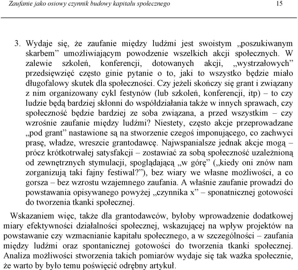 Czy jeżeli skończy się grant i związany z nim organizowany cykl festynów (lub szkoleń, konferencji, itp) to czy ludzie będą bardziej skłonni do współdziałania także w innych sprawach, czy społeczność