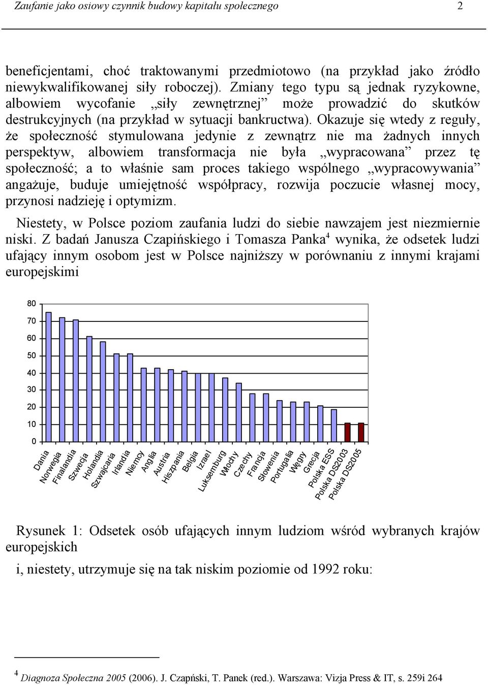 Okazuje się wtedy z reguły, że społeczność stymulowana jedynie z zewnątrz nie ma żadnych innych perspektyw, albowiem transformacja nie była wypracowana przez tę społeczność; a to właśnie sam proces