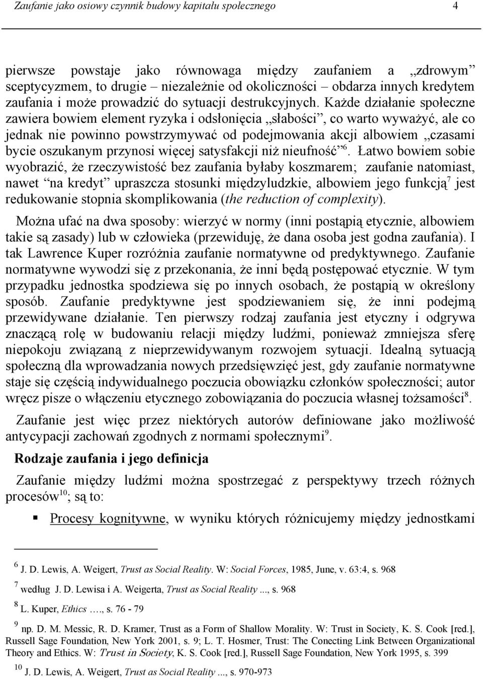 Każde działanie społeczne zawiera bowiem element ryzyka i odsłonięcia słabości, co warto wyważyć, ale co jednak nie powinno powstrzymywać od podejmowania akcji albowiem czasami bycie oszukanym