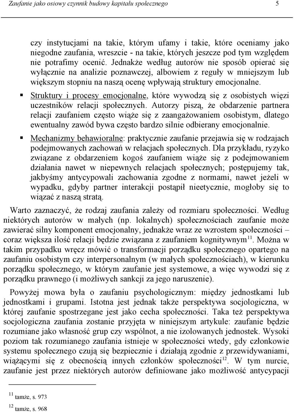 Jednakże według autorów nie sposób opierać się wyłącznie na analizie poznawczej, albowiem z reguły w mniejszym lub większym stopniu na naszą ocenę wpływają struktury emocjonalne.