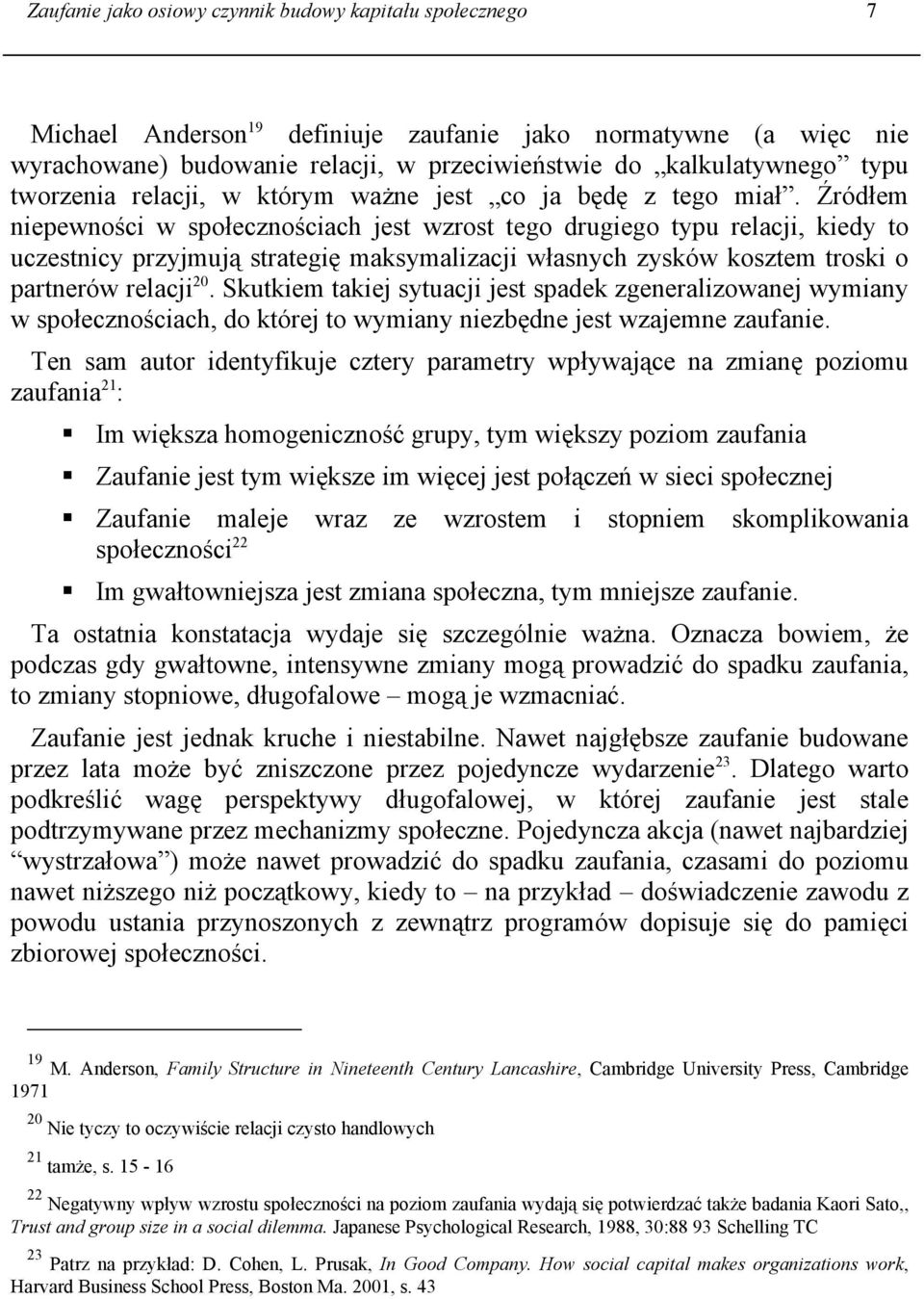 Źródłem niepewności w społecznościach jest wzrost tego drugiego typu relacji, kiedy to uczestnicy przyjmują strategię maksymalizacji własnych zysków kosztem troski o partnerów relacji 20.