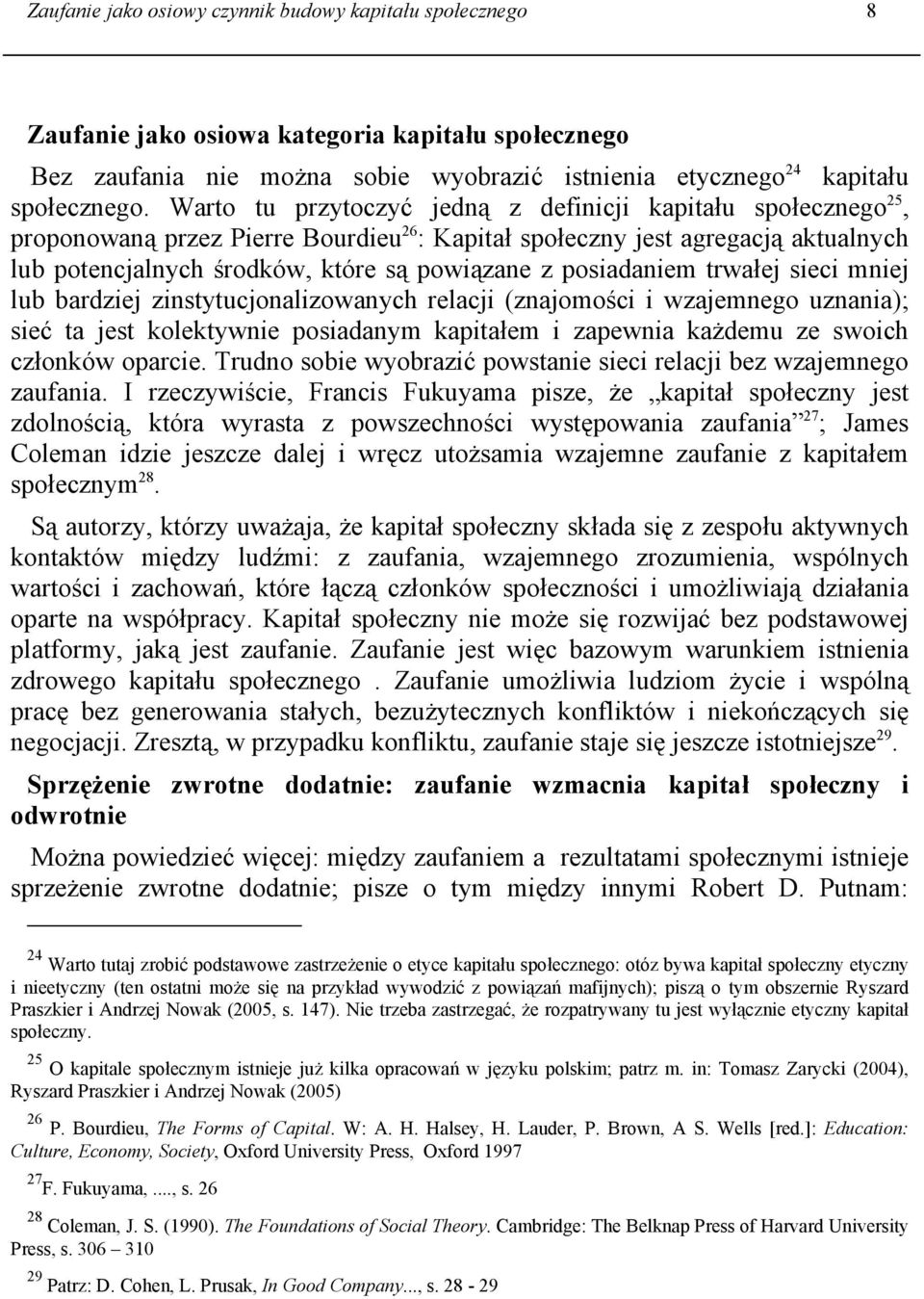 posiadaniem trwałej sieci mniej lub bardziej zinstytucjonalizowanych relacji (znajomości i wzajemnego uznania); sieć ta jest kolektywnie posiadanym kapitałem i zapewnia każdemu ze swoich członków