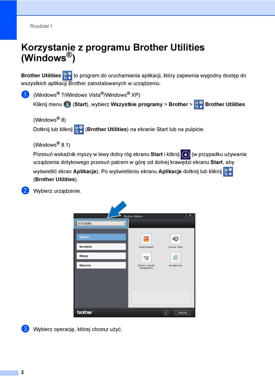 a (Windows 7/Windows Vista /Windows XP) Kliknij menu (Start), wybierz Wszystkie programy > Brother > Brother Utilities (Windows 8) Dotknij lub kliknij (Brother Utilities) na ekranie Start