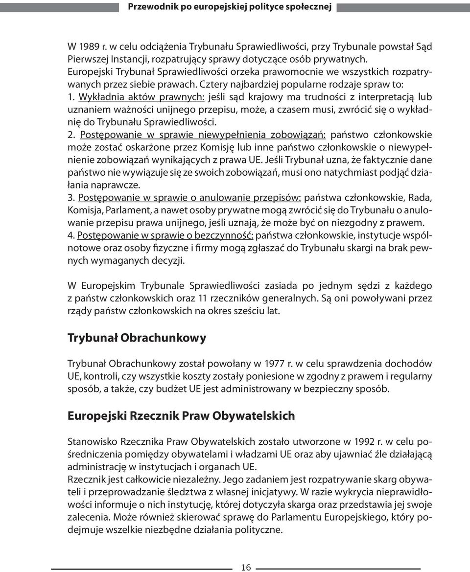 Wykładnia aktów prawnych: jeśli sąd krajowy ma trudności z interpretacją lub uznaniem ważności unijnego przepisu, może, a czasem musi, zwrócić się o wykładnię do Trybunału Sprawiedliwości. 2.