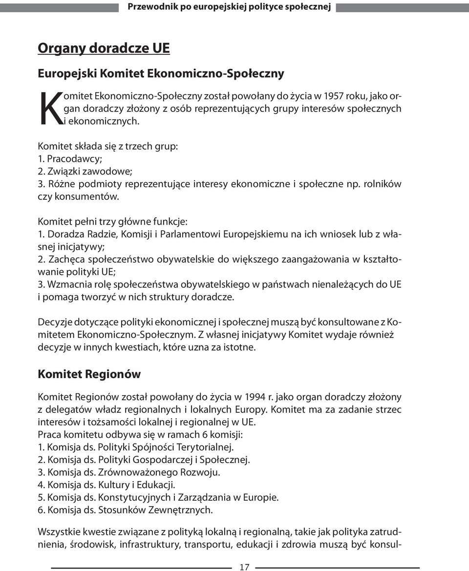 Komitet pełni trzy główne funkcje: 1. Doradza Radzie, Komisji i Parlamentowi Europejskiemu na ich wniosek lub z własnej inicjatywy; 2.