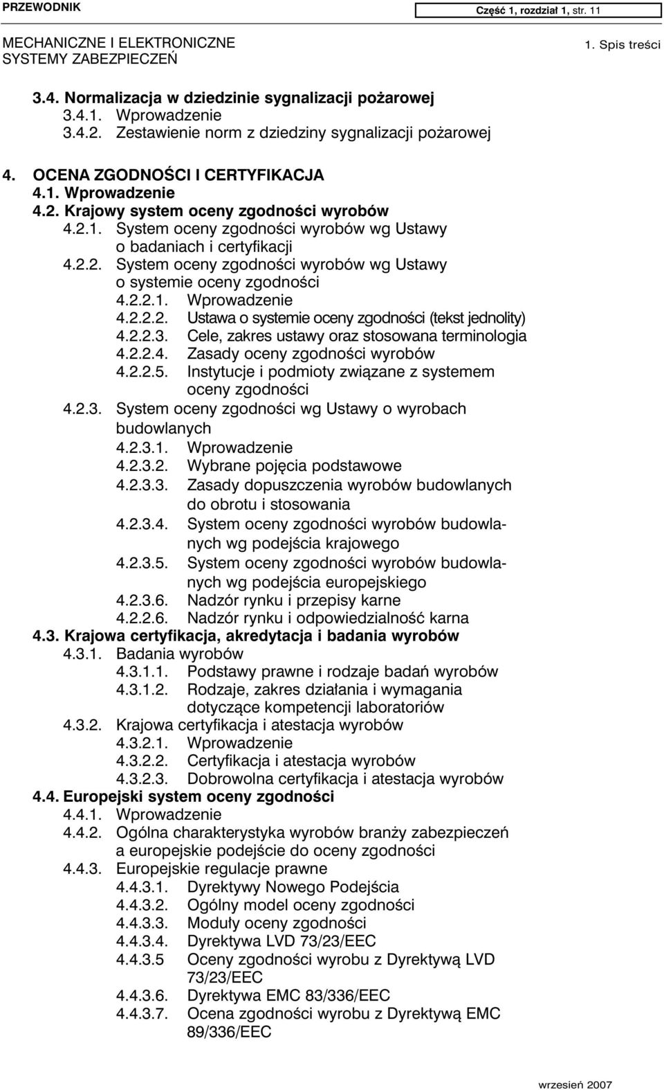 2.2.1. Wprowadzenie 4.2.2.2. Ustawa o systemie oceny zgodności (tekst jednolity) 4.2.2.3. Cele, zakres ustawy oraz stosowana terminologia 4.2.2.4. Zasady oceny zgodności wyrobów 4.2.2.5.