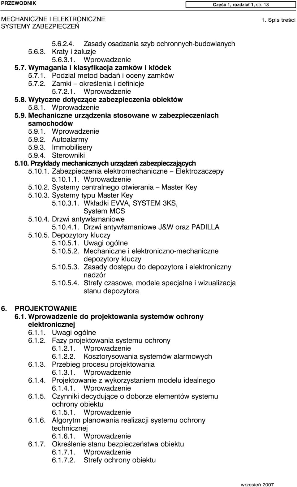 9.3. Immobilisery 5.9.4. Sterowniki 5.10. Przykłady mechanicznych urządzeń zabezpieczających 5.10.1. Zabezpieczenia elektromechaniczne Elektrozaczepy 5.10.1.1. Wprowadzenie 5.10.2.