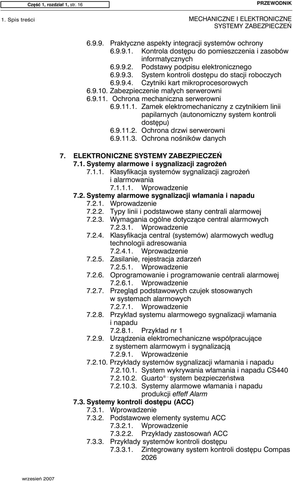 Ochrona mechaniczna serwerowni 6.9.11.1. Zamek elektromechaniczny z czytnikiem linii papilarnych (autonomiczny system kontroli dostępu) 6.9.11.2. Ochrona drzwi serwerowni 6.9.11.3.