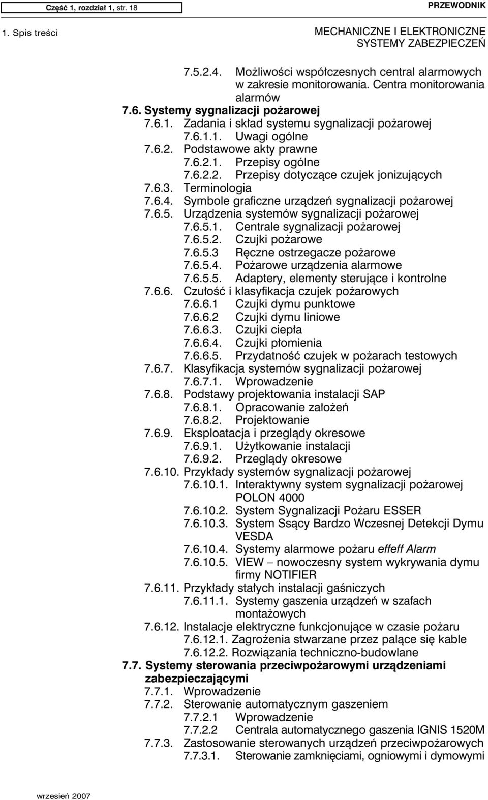 Symbole graficzne urządzeń sygnalizacji pożarowej 7.6.5. Urządzenia systemów sygnalizacji pożarowej 7.6.5.1. Centrale sygnalizacji pożarowej 7.6.5.2. Czujki pożarowe 7.6.5.3 Ręczne ostrzegacze pożarowe 7.