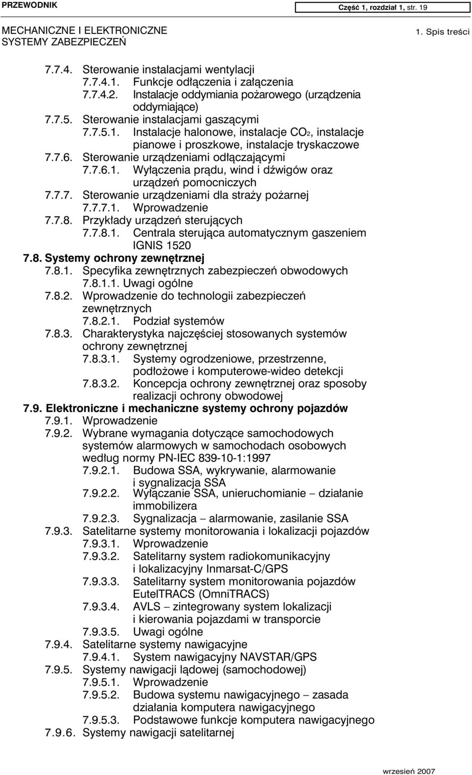 7.7. Sterowanie urządzeniami dla straży pożarnej 7.7.7.1. Wprowadzenie 7.7.8. Przykłady urządzeń sterujących 7.7.8.1. Centrala sterująca automatycznym gaszeniem IGNIS 1520 7.8. Systemy ochrony zewnętrznej 7.