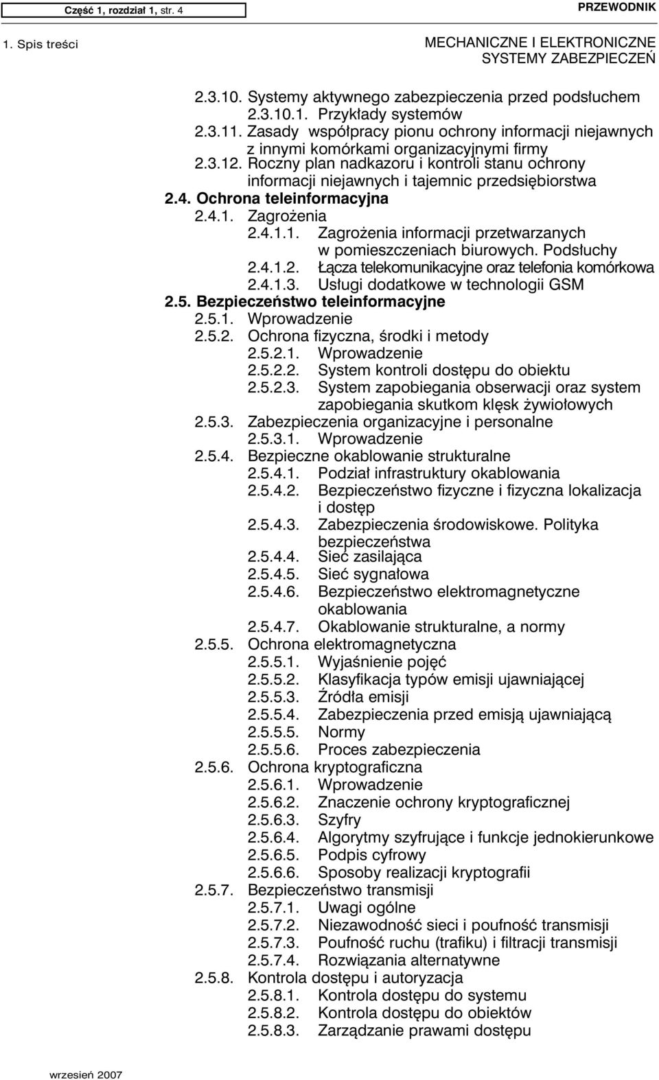 Roczny plan nadkazoru i kontroli stanu ochrony informacji niejawnych i tajemnic przedsiębiorstwa 2.4. Ochrona teleinformacyjna 2.4.1. Zagrożenia 2.4.1.1. Zagrożenia informacji przetwarzanych w pomieszczeniach biurowych.