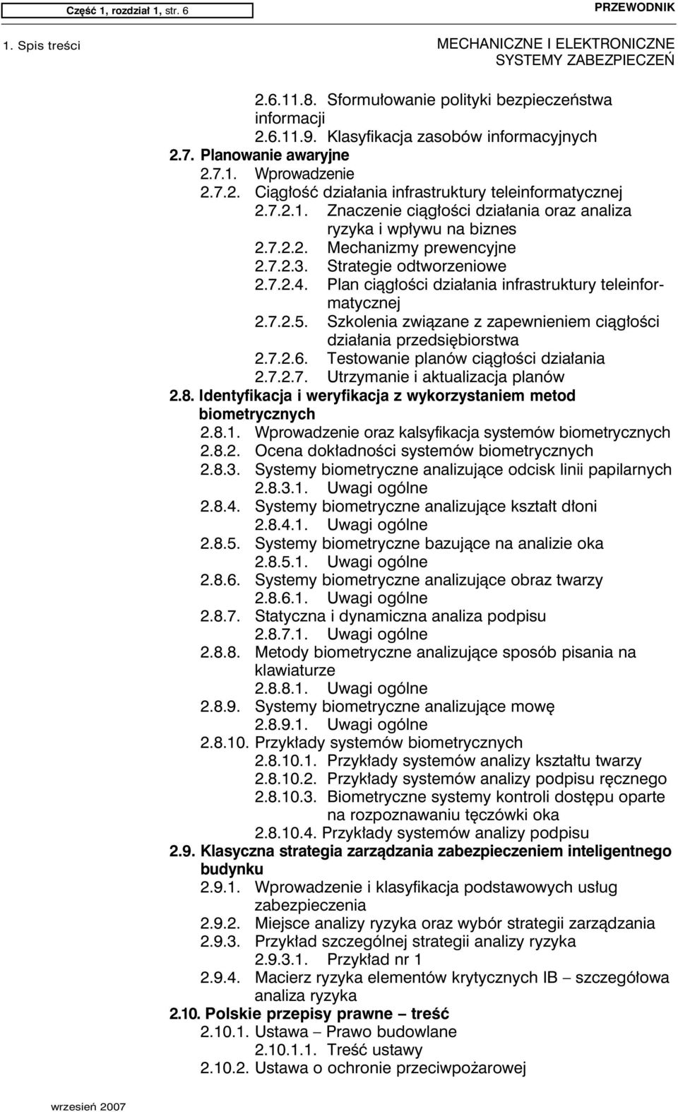 Plan ciągłości działania infrastruktury teleinformatycznej 2.7.2.5. Szkolenia związane z zapewnieniem ciągłości działania przedsiębiorstwa 2.7.2.6. Testowanie planów ciągłości działania 2.7.2.7. Utrzymanie i aktualizacja planów 2.