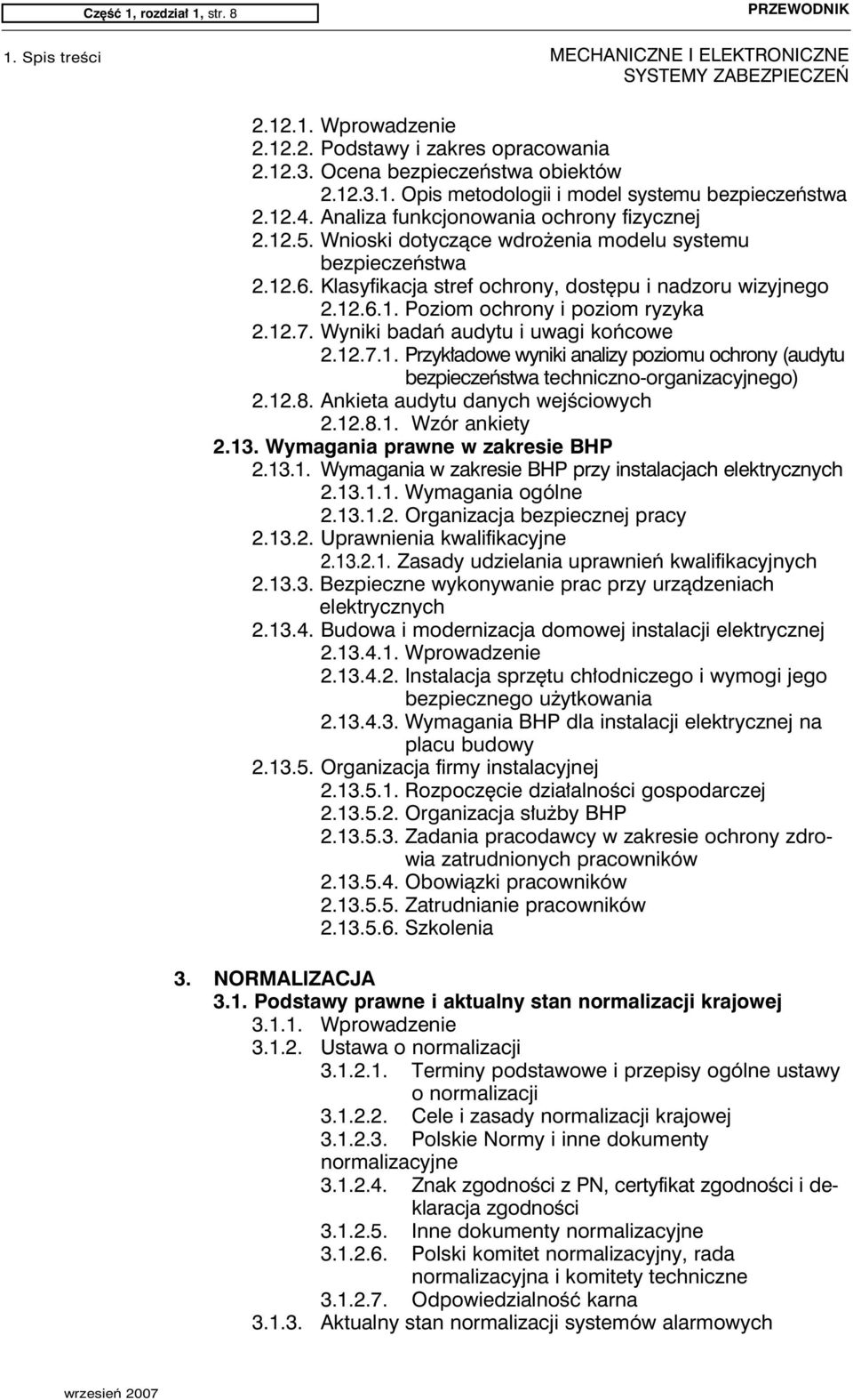 12.7. Wyniki badań audytu i uwagi końcowe 2.12.7.1. Przykładowe wyniki analizy poziomu ochrony (audytu bezpieczeństwa techniczno-organizacyjnego) 2.12.8. Ankieta audytu danych wejściowych 2.12.8.1. Wzór ankiety 2.